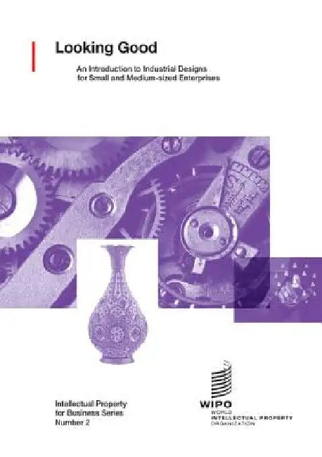 Looking Good: An Introduction to Industrial Designs for Small and Medium-sized Enterprises by Wipo