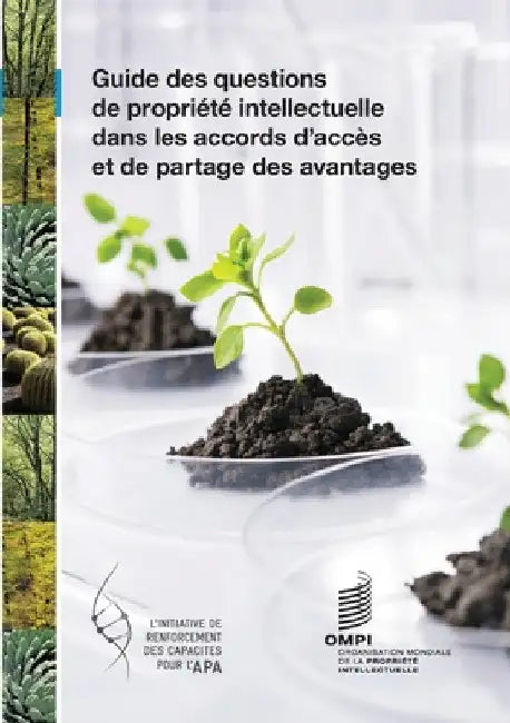 Guide des questions de propriété intellectuelle dans les accords relatifs à l'accès et au partage des avantages by Wipo