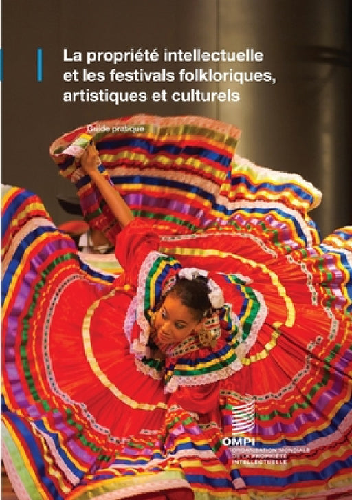 La propriété intellectuelle et les festivals folkloriques, artistiques et culturels: Guide pratique by Wipo