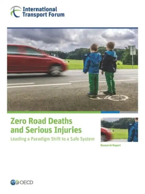 Zero Road Deaths and Serious Injuries: Leading a Paradigm Shift to a Safe System by Organization for Economic Cooperation &