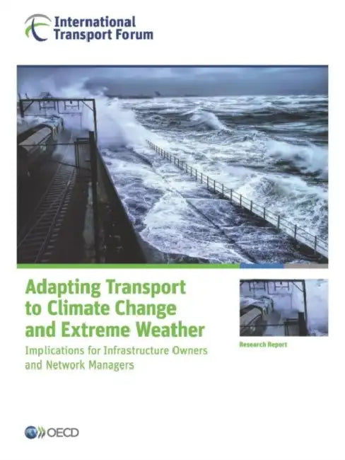 Adapting Transport to Climate Change and Extreme Weather: Implications for Infrastructure Owners and Network Managers by Organization for Economic Cooperation an