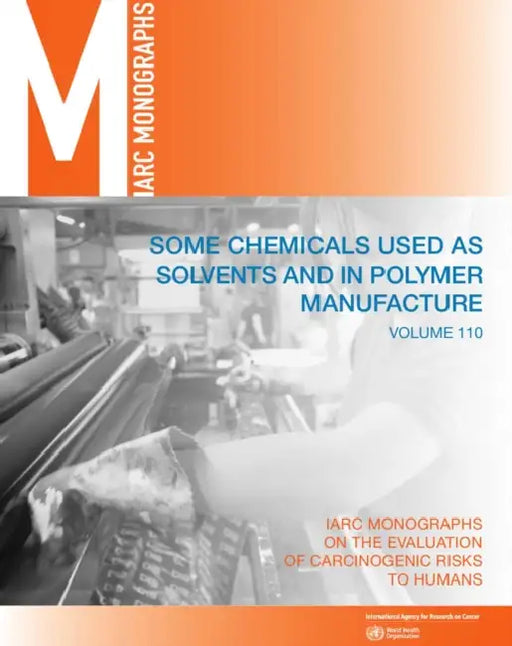 Some Chemicals Used as Solvents and in Polymer Manufacture by International Agency for Research on Can