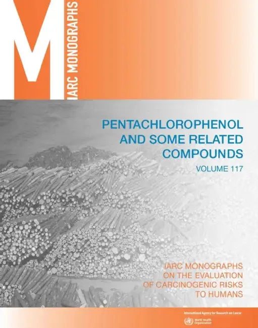Pentachlorophenol and Some Related Compounds: IARC Monographs on the Evaluation of Carcinogenic Risks to Humans by International Agency for Research on Can