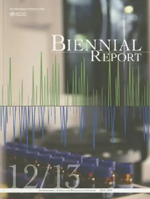 IARC Biennial Report 2012-2013 by International Agency for Research on Can