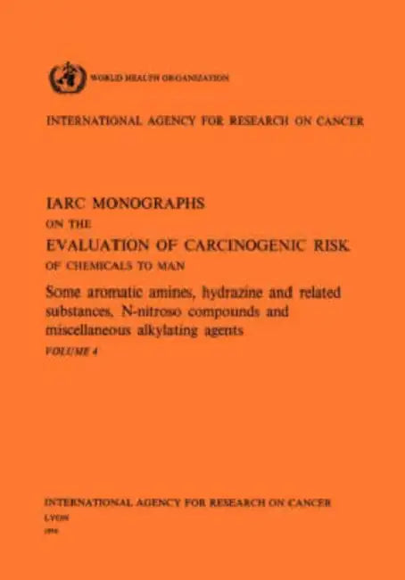 Vol 4 IARC Monographs: Some Aromatic Amines, Hydrazines and Related Substances, N-Nitroso Compounds & Miscellaneous Alkylating Agents by Iarc, Who