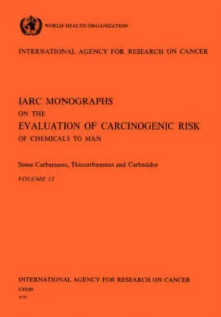 Vol 12 IARC Monographs: Some Carbamates, Thiocarbamates and Carbazides by Iarc, Who
