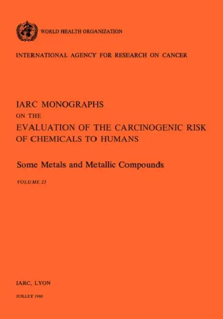 Some Metals and Metallic Compounds. Vol 23 by World Health Organization, Iarc