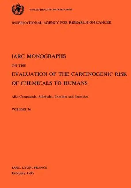Vol 36 IARC Monographs: Allyl Compounds, Aldehydes, Epoxides and Peroxides by Iarc, Who