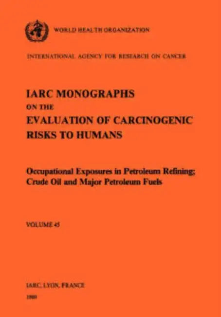 Occupational Exposures in Petroleum Refining: Crude Oil and Major Petroleum Fuels by The International Agency for Research on