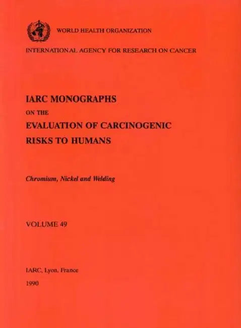 Vol 49 IARC Monographs: Chromium, Nickel and Welding by The International Agency for Research on