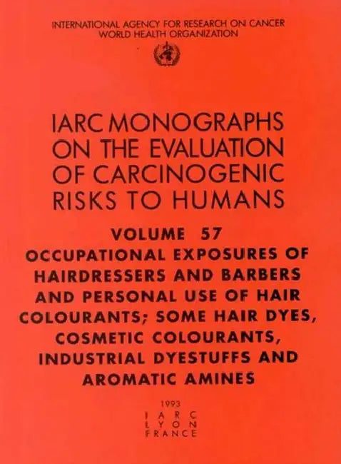 Occupational Exposures of Hairdressers and Barbers & Personal Use of Hair Colourants: Some Hair Dyes, Cosmetic Colourants, Industrial Dyestuffs and AR by The International Agency for Research on