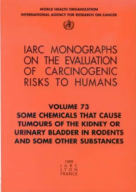 Some Chemicals That Cause Tumours of the Kidney or Urinary Bladder in Rodents and Some Other Substances by The International Agency for Research on