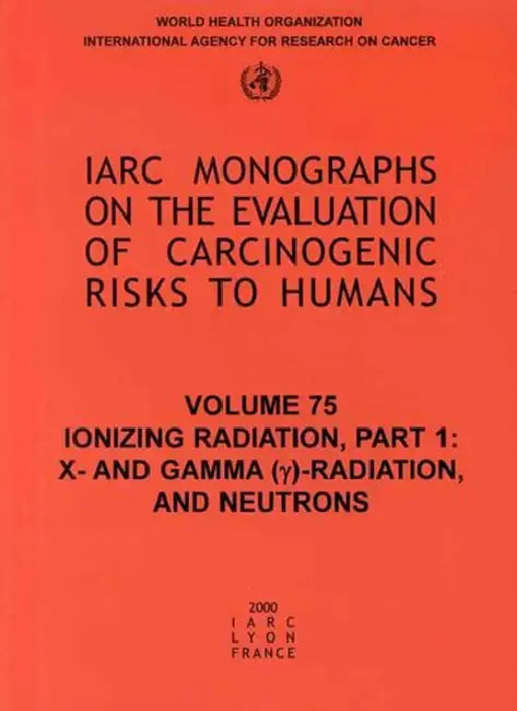 Ionizing Radiation: Part 1: X- And Gamma (Y)-Radiation, and Neutrons by The International Agency for Research on