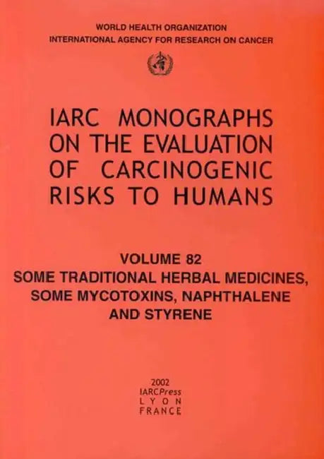 Some Traditional Herbal Medicines, Some Mycotoxins, Naphthalene and Styrene by The International Agency for Research on