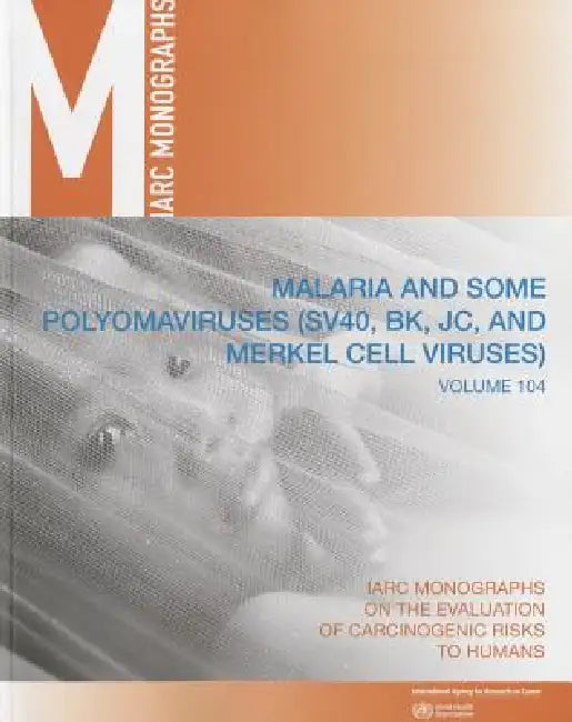 Malaria and Some Polyomaviruses (Sv40, Bk, Jc and Merkell Cell Viruses) by International Agency for Research on Can