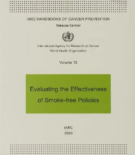 Evaluating the Effectiveness of Smoke-Free Policies: IARC Handbooks of Cancer Prevention in Tobacco Control by International Agency for Research on Can