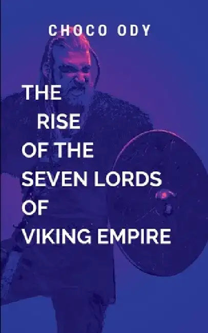 The Rise of the Seven Lords of Viking Empire: Set against a backdrop of brutal warfare by O. Choco