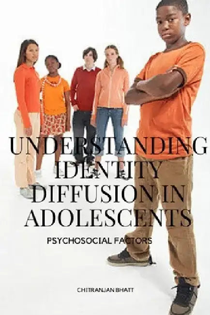 Understanding Identity Diffusion in Adolescents by Bhatt Chitranjan