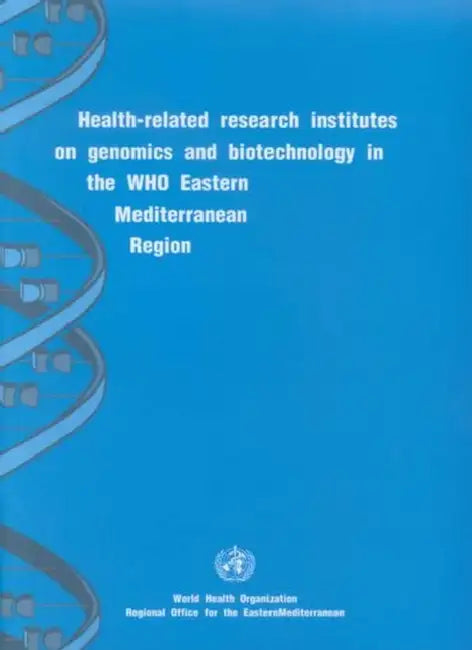 Health-Related Research Institutes on Genomics and Biotechnology in the WHO Eastern Mediterranean Region by Who Regional Office for the Eastern Medi