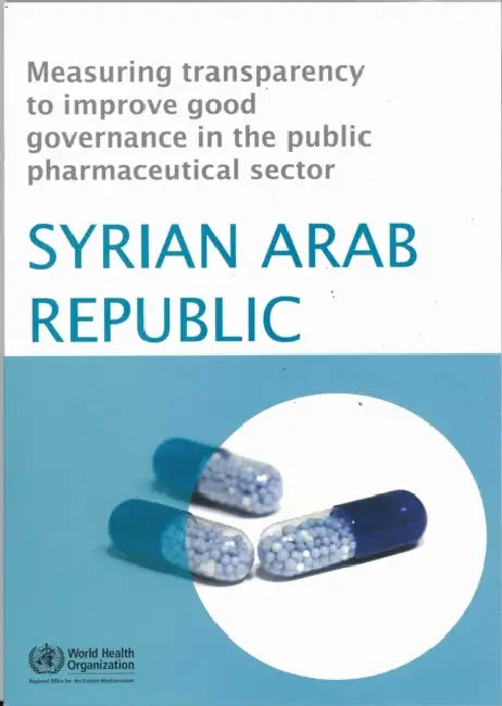 Measuring Transparency to Improve Good Governance in the Public Pharmaceutical Sector: Syrian Arab Republic by Who Regional Office for the Eastern Medi