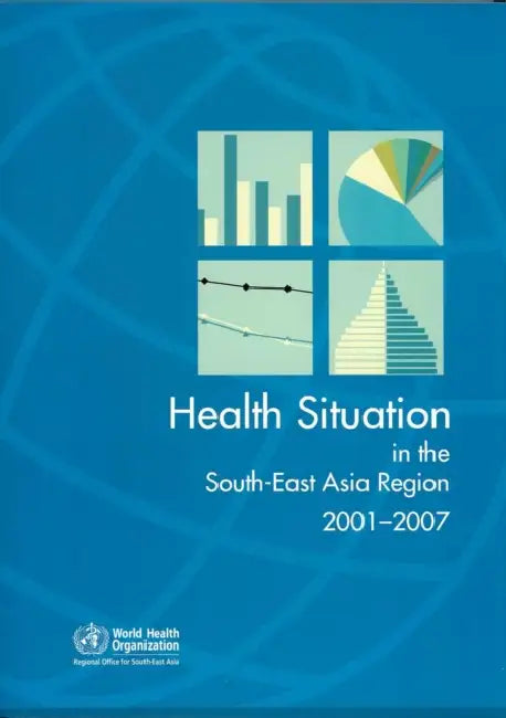 The Health Situation in the South-East Asia Region: 2001-2007 by Who Regional Office for South-East Asia