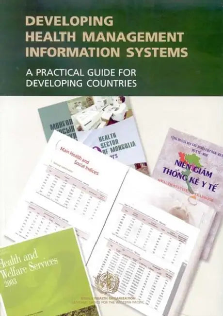 Developing Health Management Information Systems: A Practical Guide for Developing Countries by Who Regional Office for the Western Paci