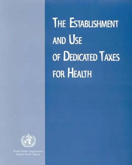 The Establishment and Use of Dedicated Taxes for Health by Who Regional Office for the Western Paci