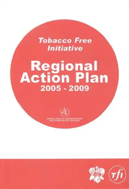 Tobacco-Free Initiative.: Regional Action Plan 2005-2009 by Who Regional Office for the Western Paci