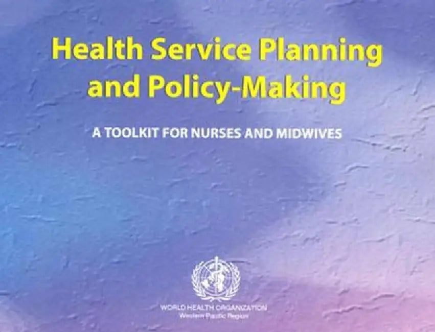 Health Service Planning and Policy-Making: A Toolkit for Nurses and Midwives (7 Modules) by Who Regional Office for the Western Paci