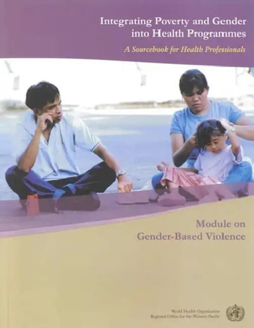 Integrating Poverty and Gender Into Health Programmes: A Report on Surveys of Health Ministries and Educational Institutions by Who Regional Office for the Western Paci