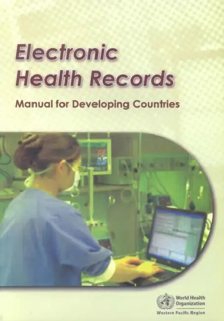 Electronic Health Records: A Manual for Developing Countries by Who Regional Office for the Western Paci