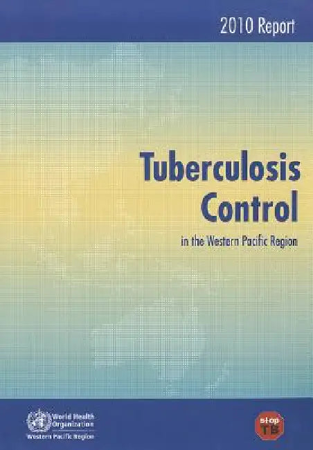 Tuberculosis Control in the Western Pacific Region: 2010 Report by Who Regional Office for the Western Paci