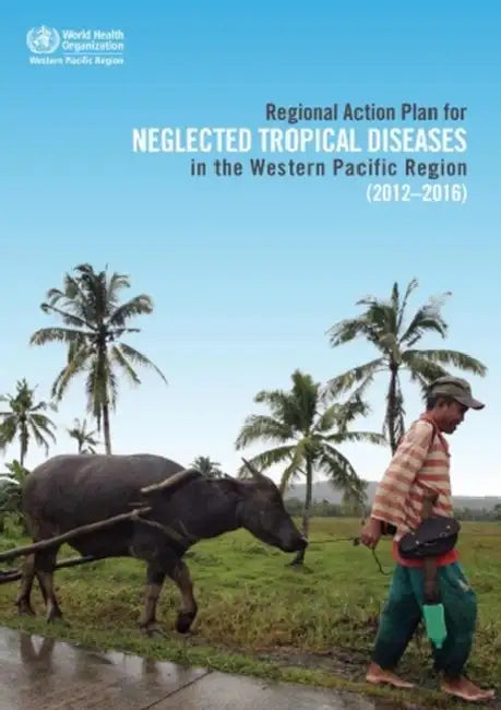Regional Action Plan for Neglected Tropical Diseases in the Western Pacific Region (2012-2016) by Who Regional Office for the Western Paci