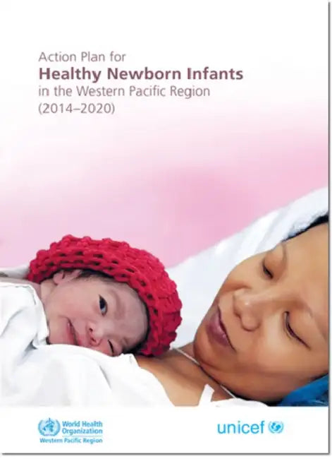 Action Plan for Healthy Newborn Infants in the Western Pacific Region: 2014-2020 by Who Regional Office for the Western Paci