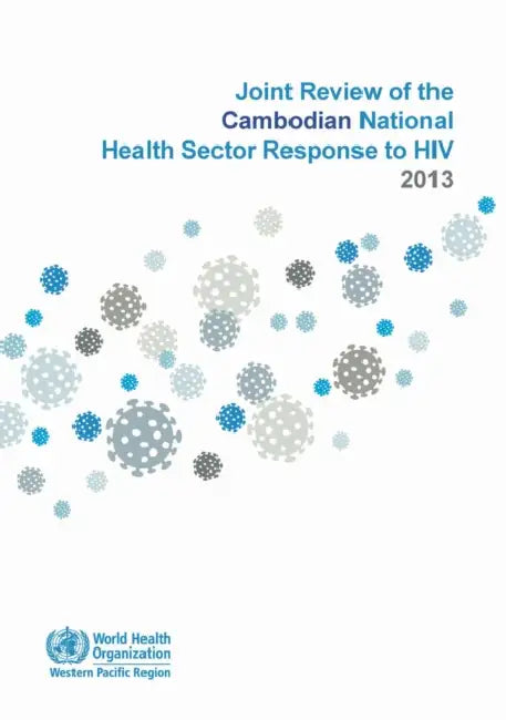 Joint Review of the Cambodian National Health Sector Response to HIV 2013 by Who Regional Office for the Western Paci