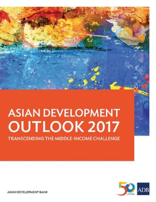 Asian Development Outlook 2017: Transcending the Middle-Income Challenge by Asian Development Bank