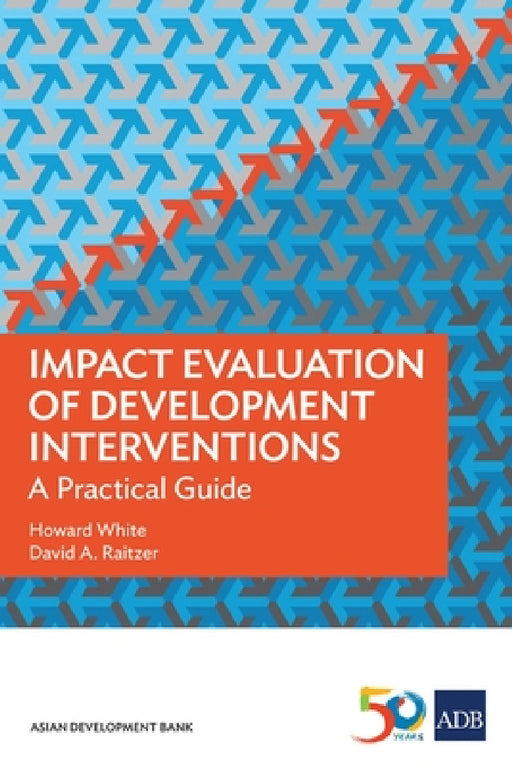 Impact Evaluation of Development Interventions: A Practical Guide by Howard White, David A. Raitzer, Asian Development Bank