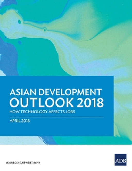 Asian Development Outlook 2018: How Technology Affects Jobs by Asian Development Bank