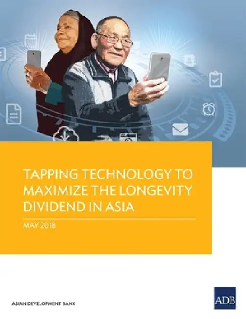 Tapping Technology to Maximize the Longevity Dividend in Asia by Asian Development Bank