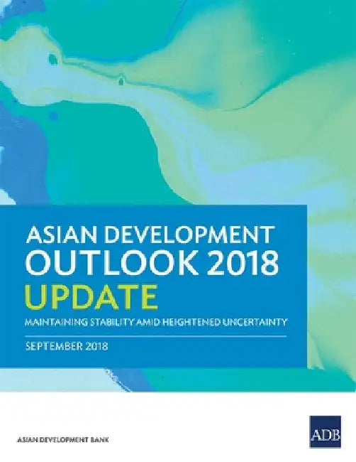 Asian Development Outlook 2018 Update: Maintaining Stability Amid Heightened Uncertainty by Asian Development Bank