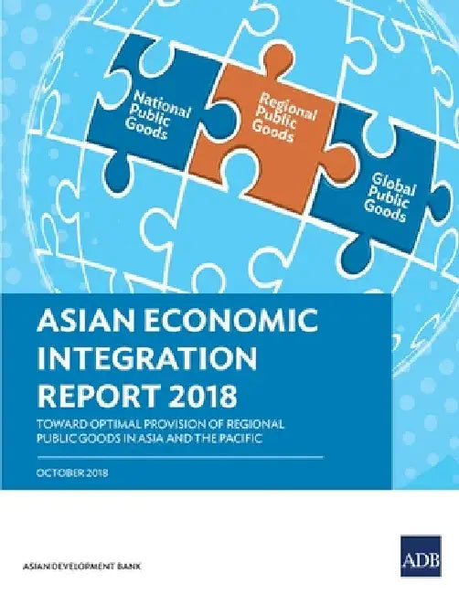Asian Economic Integration Report 2018: Toward Optimal Provision of Regional Public Goods in Asia and the Pacific by Asian Development Bank