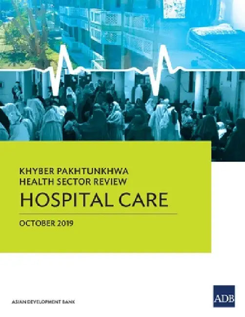 Khyber Pakhtunkhwa Health Sector Review: Hospital Care by Asian Development Bank