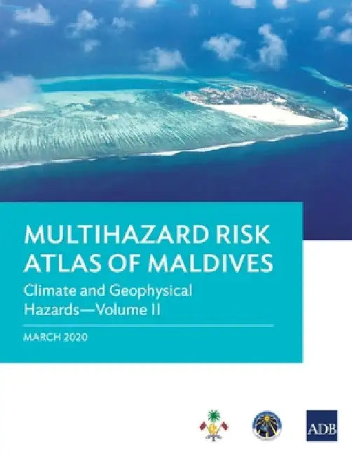 Multihazard Risk Atlas of Maldives - Volume II: Climate and Geophysical Hazards by Asian Development Bank