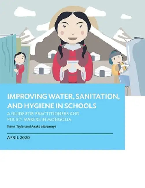 Improving Water, Sanitation, and Hygiene in Schools: A Guide for Practitioners and Policy Makers in Mongolia by Asian Development Bank