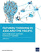 Futures Thinking in Asia and the Pacific: Why Foresight Matters for Policy Makers by Asian Development Bank