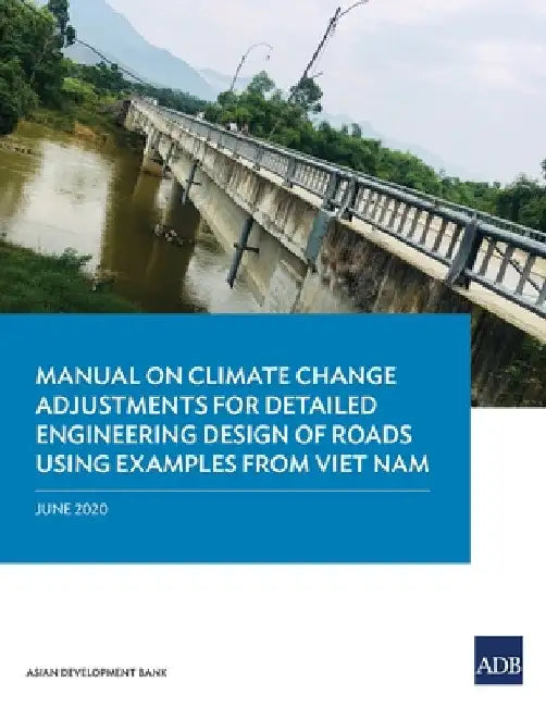 Manual on Climate Change Adjustments for Detailed Engineering Design of Roads Using Examples from Viet Nam by Asian Development Bank