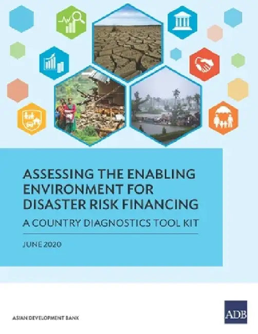 Assessing the Enabling Environment for Disaster Risk Financing: A Country Diagnostics Toolkit by Asian Development Bank