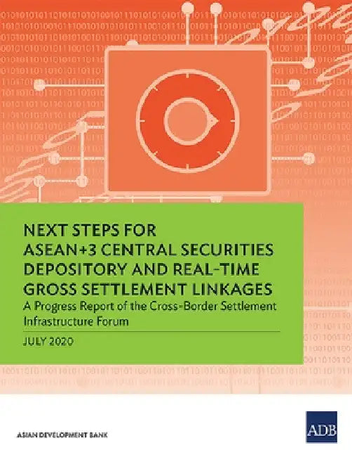 Next Steps for Asean+3 Central Securities Depository and Real-Time Gross Settlement Linkages: A Progress Report of the Cross-Border Settlement Infrast by Asian Development Bank