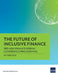 The Future of Inclusive Finance: 3rd Asia Finance Forum Conference Proceedings by Asian Development Bank