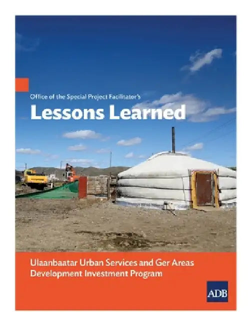 Office of the Special Project Facilitator's Lessons Learned: Ulaanbaatar Urban Services and Ger Areas Development Investment Program by Asian Development Bank